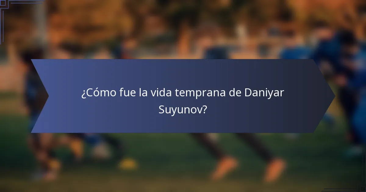 ¿Cómo fue la vida temprana de Daniyar Suyunov?