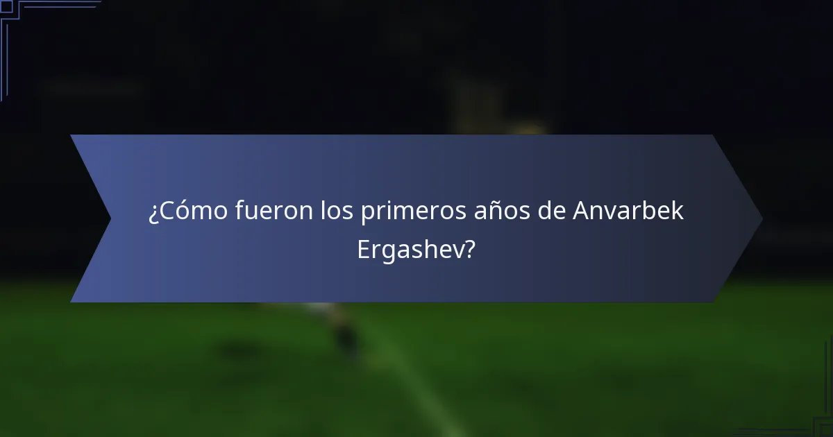 ¿Cómo fueron los primeros años de Anvarbek Ergashev?