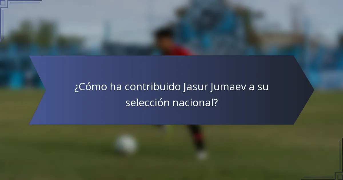 ¿Cómo ha contribuido Jasur Jumaev a su selección nacional?