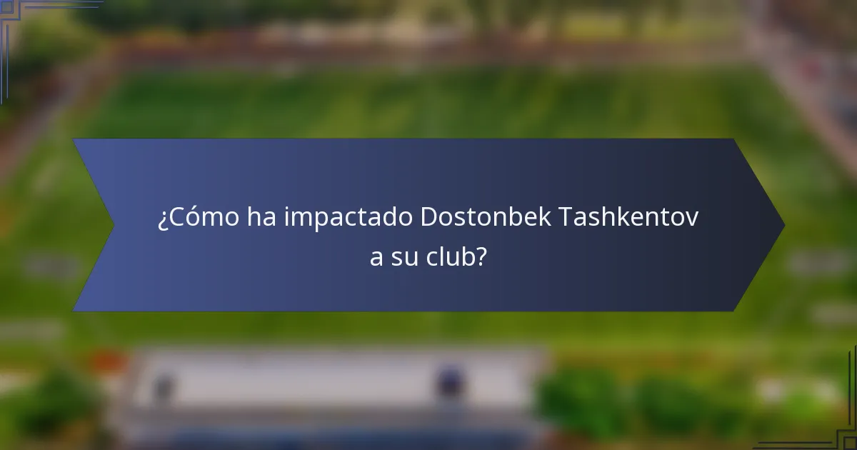¿Cómo ha impactado Dostonbek Tashkentov a su club?