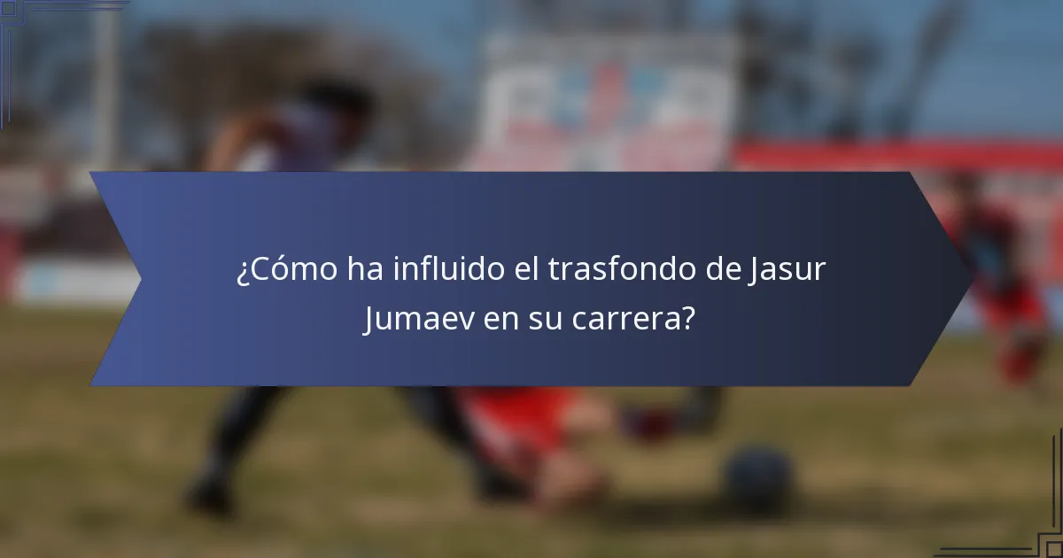¿Cómo ha influido el trasfondo de Jasur Jumaev en su carrera?
