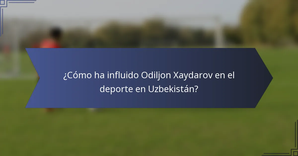 ¿Cómo ha influido Odiljon Xaydarov en el deporte en Uzbekistán?