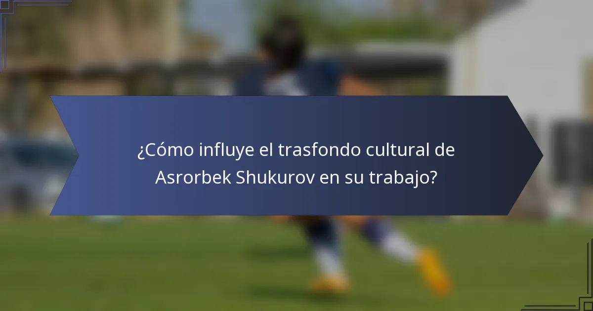 ¿Cómo influye el trasfondo cultural de Asrorbek Shukurov en su trabajo?