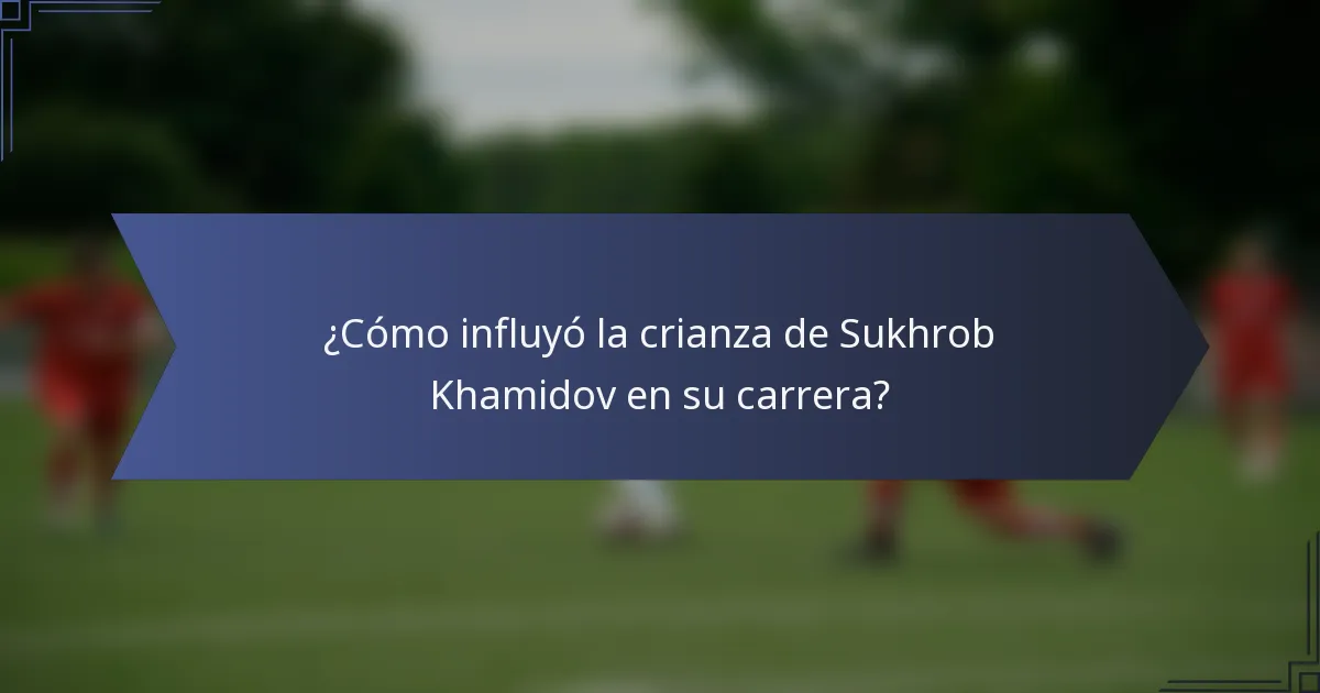 ¿Cómo influyó la crianza de Sukhrob Khamidov en su carrera?