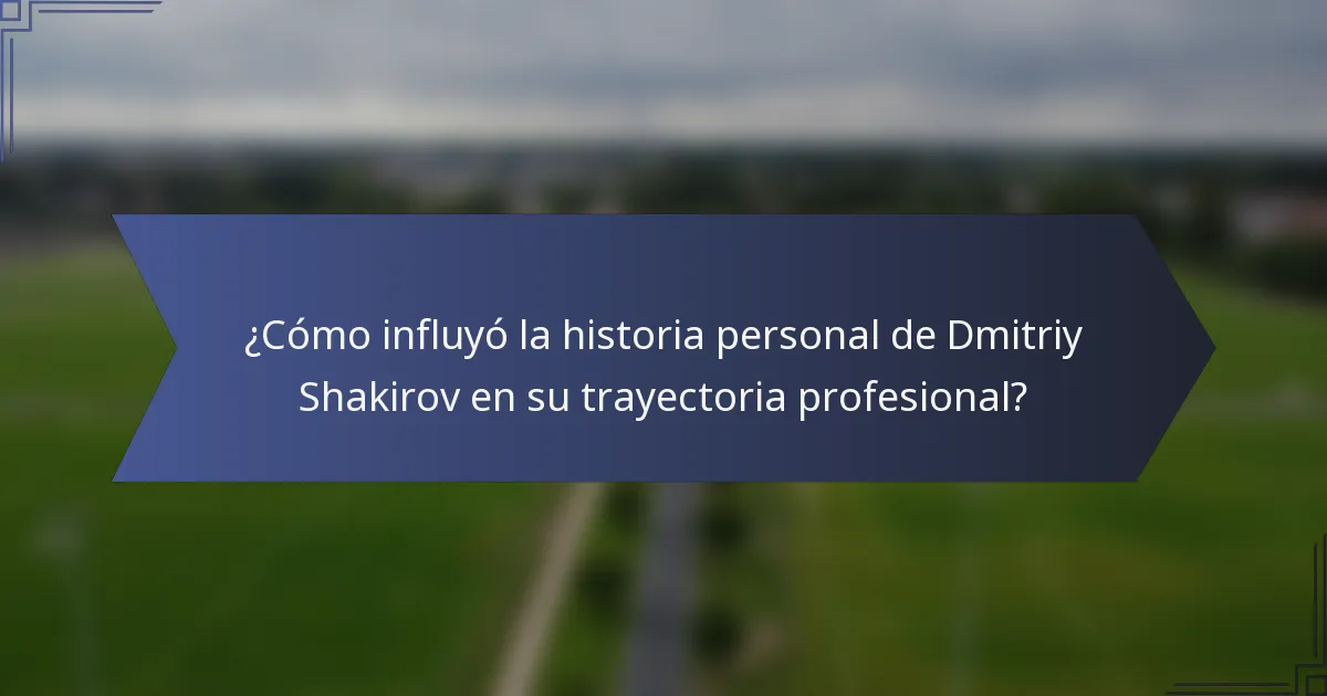 ¿Cómo influyó la historia personal de Dmitriy Shakirov en su trayectoria profesional?