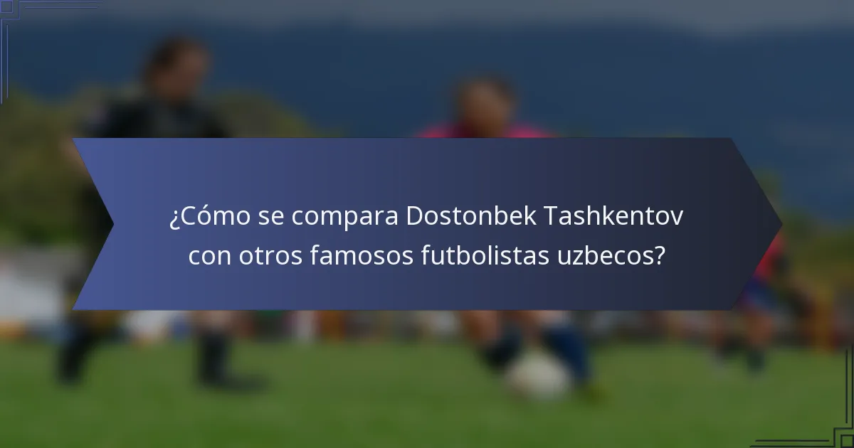 ¿Cómo se compara Dostonbek Tashkentov con otros famosos futbolistas uzbecos?
