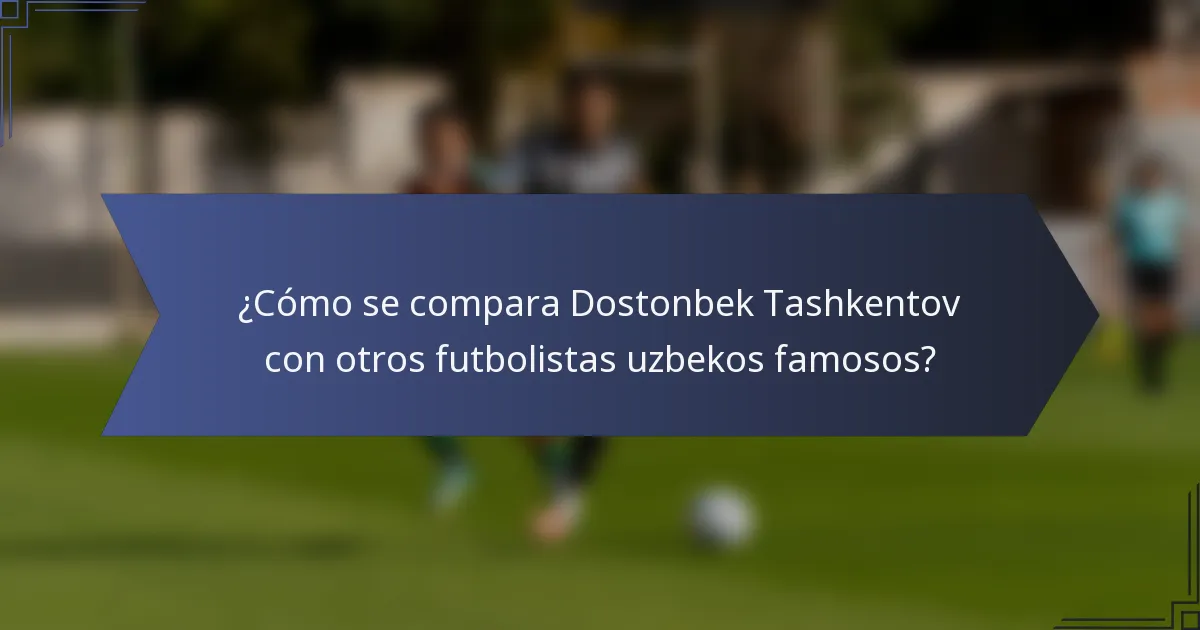 ¿Cómo se compara Dostonbek Tashkentov con otros futbolistas uzbekos famosos?