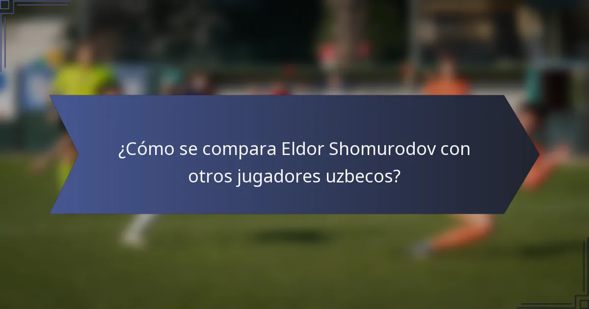 ¿Cómo se compara Eldor Shomurodov con otros jugadores uzbecos?
