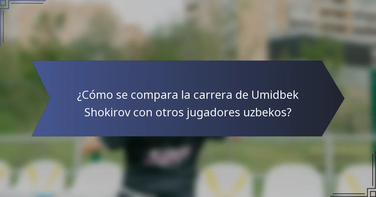 ¿Cómo se compara la carrera de Umidbek Shokirov con otros jugadores uzbekos?