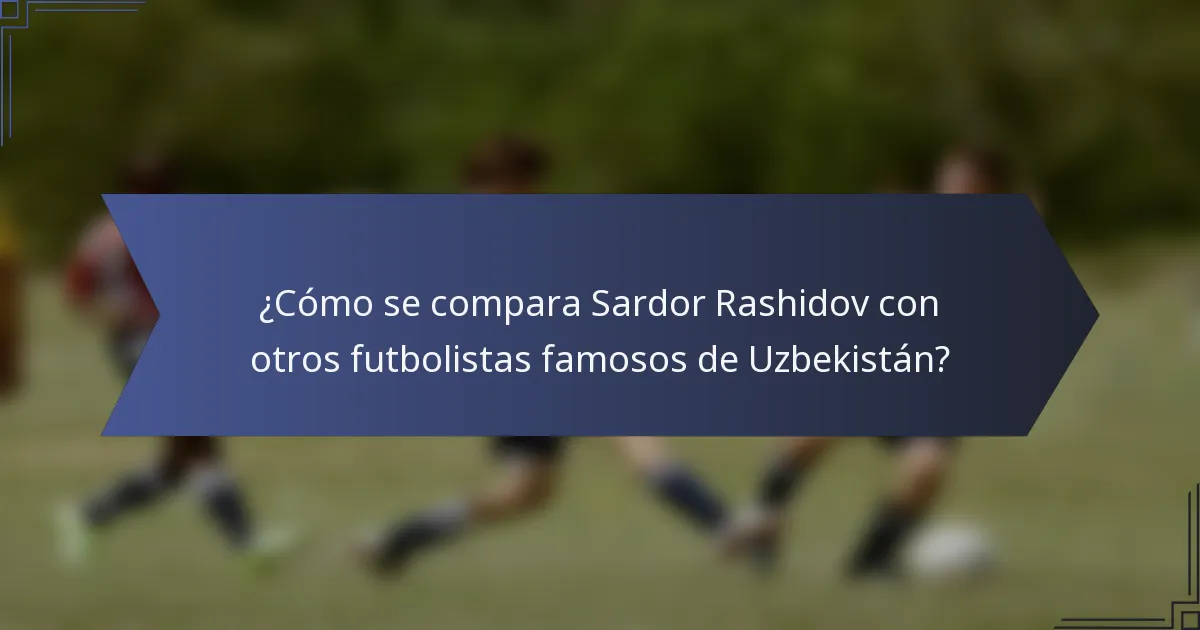 ¿Cómo se compara Sardor Rashidov con otros futbolistas famosos de Uzbekistán?