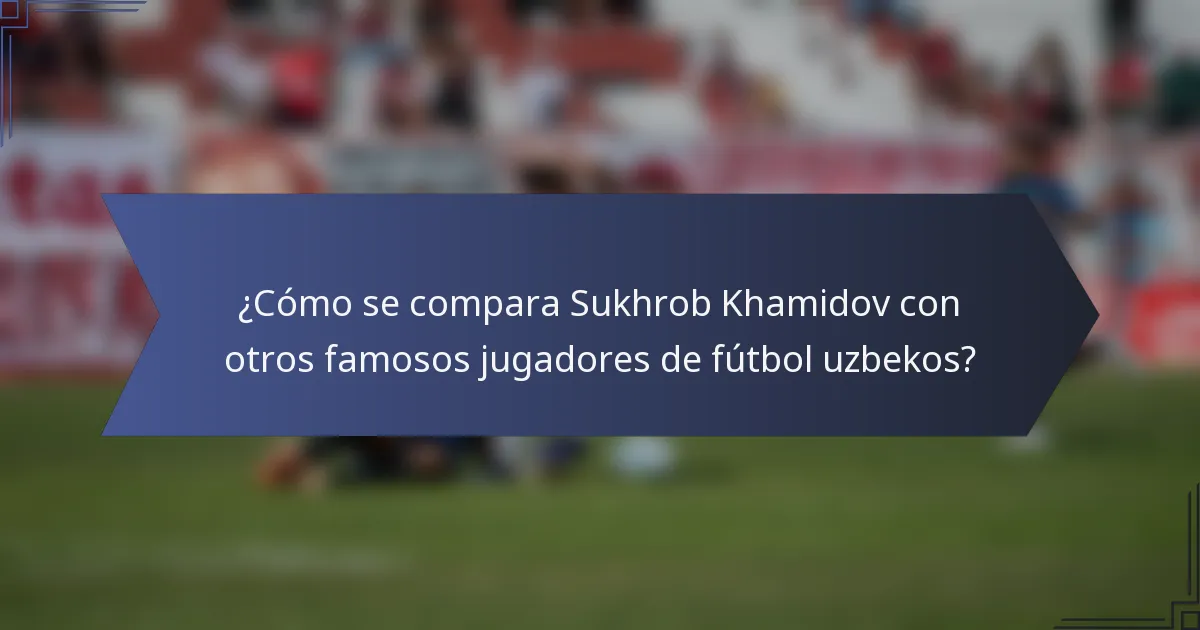 ¿Cómo se compara Sukhrob Khamidov con otros famosos jugadores de fútbol uzbekos?