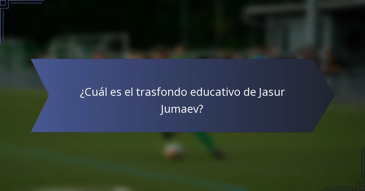 ¿Cuál es el trasfondo educativo de Jasur Jumaev?