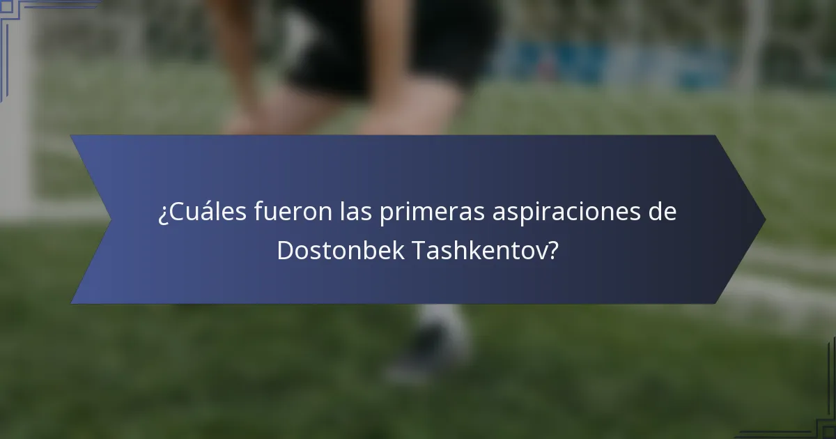 ¿Cuáles fueron las primeras aspiraciones de Dostonbek Tashkentov?