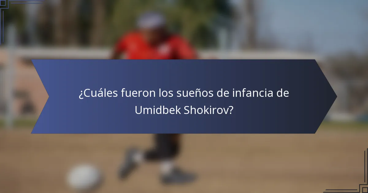 ¿Cuáles fueron los sueños de infancia de Umidbek Shokirov?