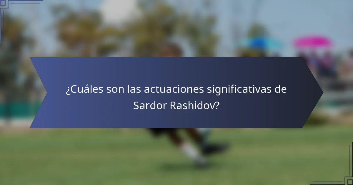 ¿Cuáles son las actuaciones significativas de Sardor Rashidov?