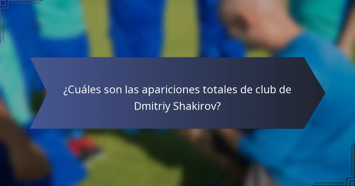¿Cuáles son las apariciones totales de club de Dmitriy Shakirov?