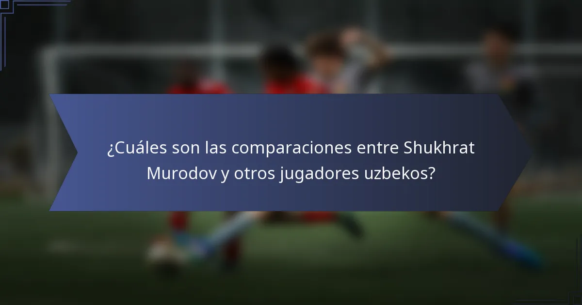 ¿Cuáles son las comparaciones entre Shukhrat Murodov y otros jugadores uzbekos?