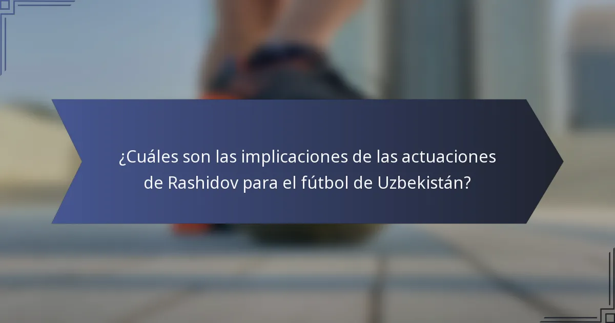 ¿Cuáles son las implicaciones de las actuaciones de Rashidov para el fútbol de Uzbekistán?