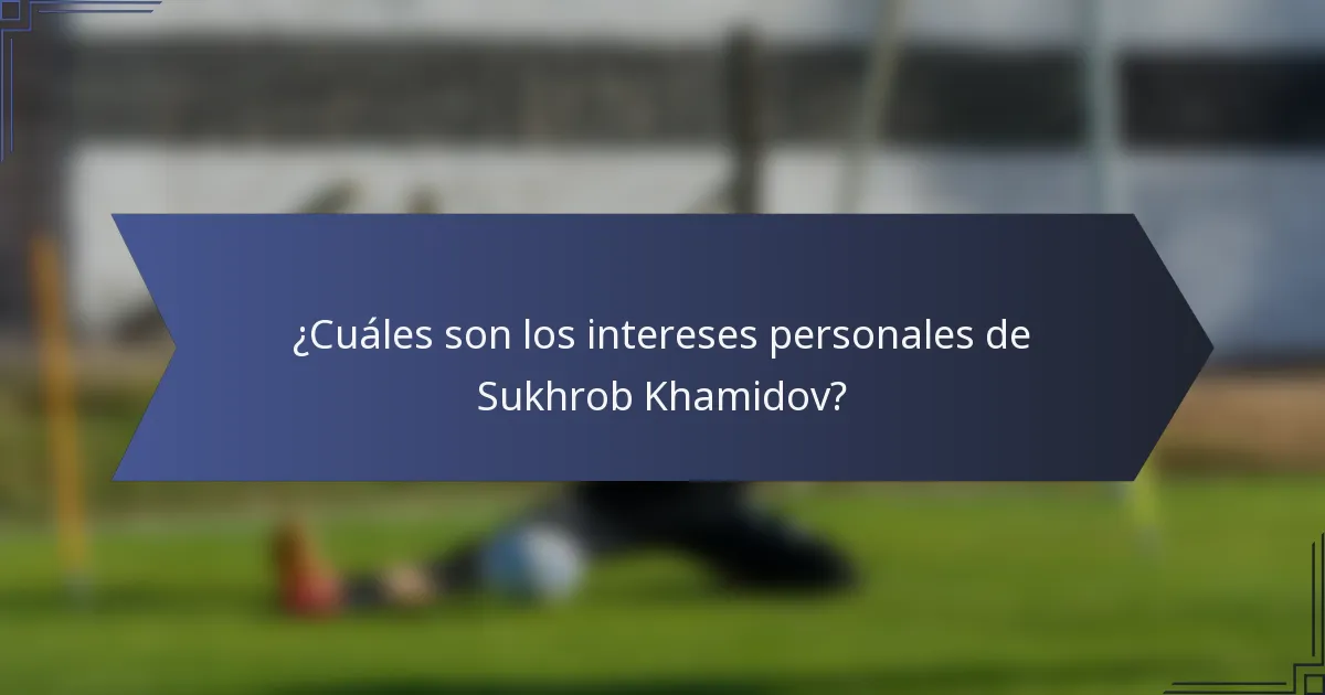 ¿Cuáles son los intereses personales de Sukhrob Khamidov?