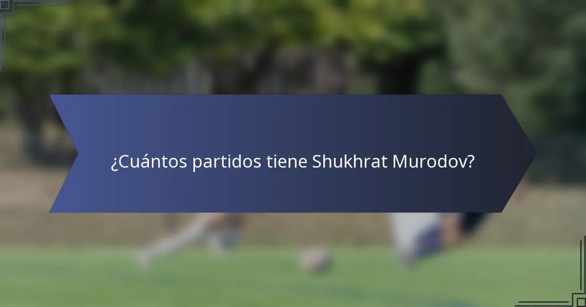 ¿Cuántos partidos tiene Shukhrat Murodov?