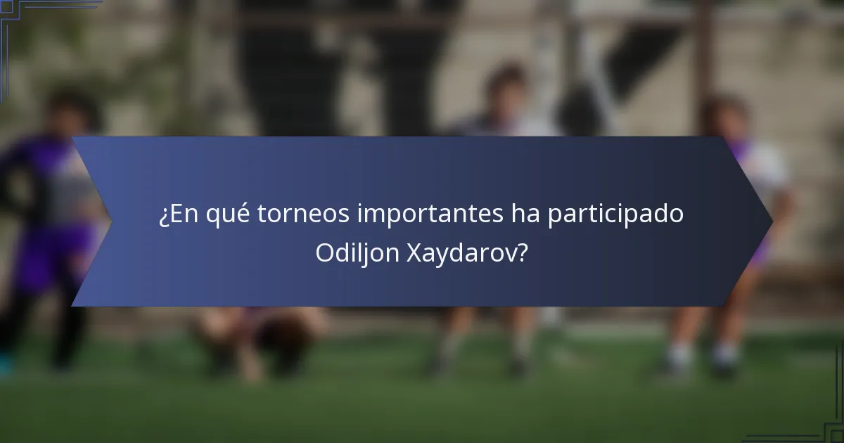 ¿En qué torneos importantes ha participado Odiljon Xaydarov?