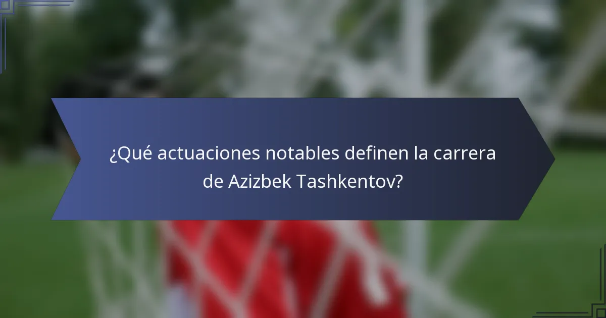 ¿Qué actuaciones notables definen la carrera de Azizbek Tashkentov?