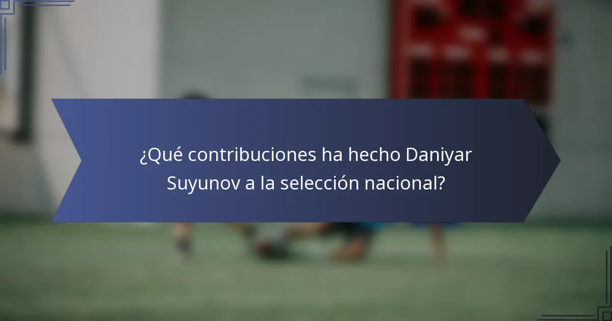 ¿Qué contribuciones ha hecho Daniyar Suyunov a la selección nacional?