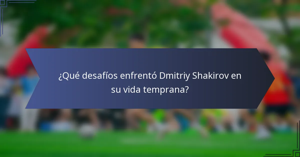 ¿Qué desafíos enfrentó Dmitriy Shakirov en su vida temprana?