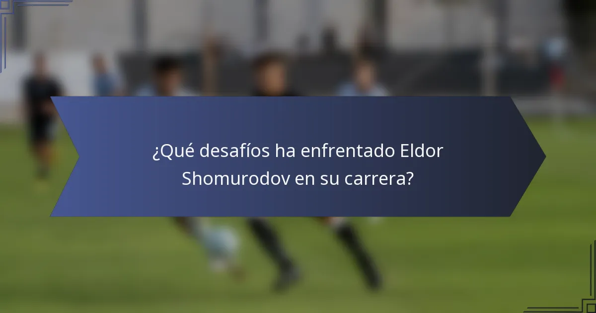 ¿Qué desafíos ha enfrentado Eldor Shomurodov en su carrera?