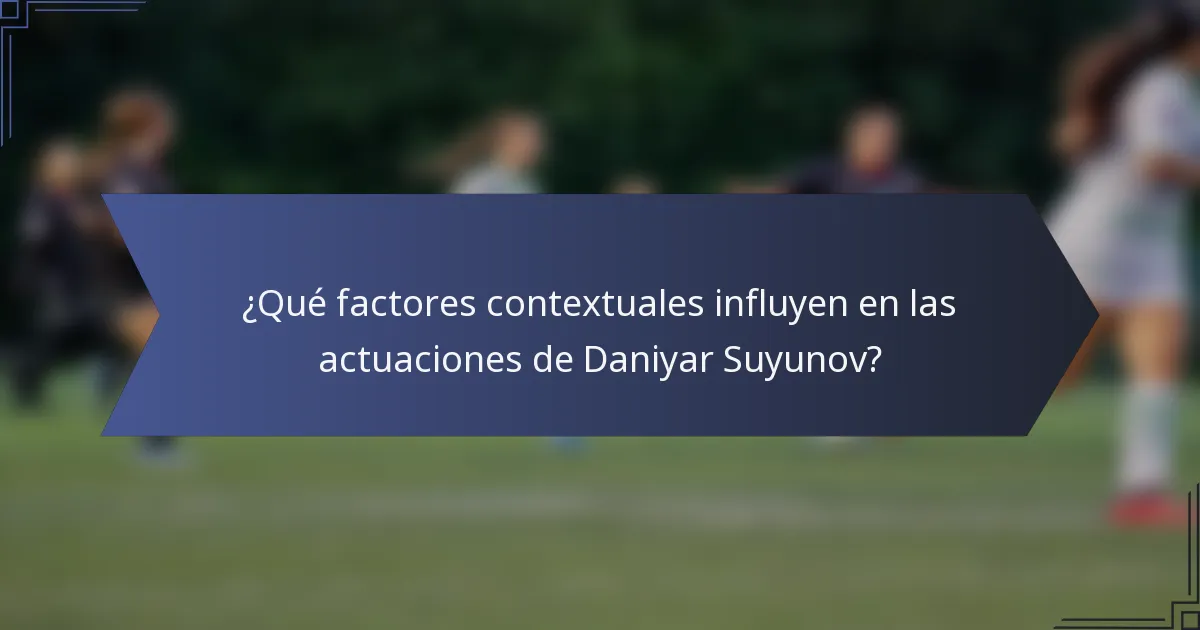 ¿Qué factores contextuales influyen en las actuaciones de Daniyar Suyunov?