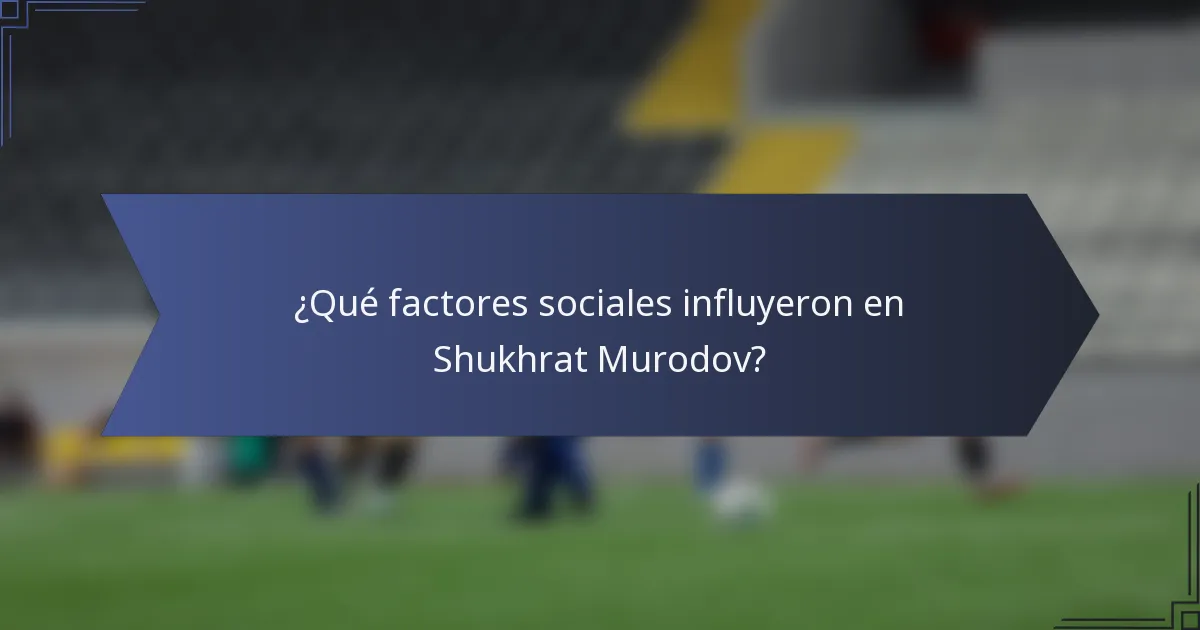 ¿Qué factores sociales influyeron en Shukhrat Murodov?