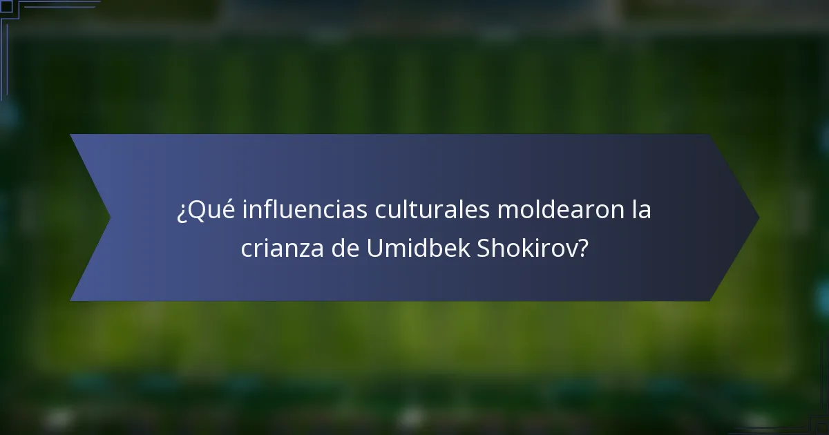 ¿Qué influencias culturales moldearon la crianza de Umidbek Shokirov?