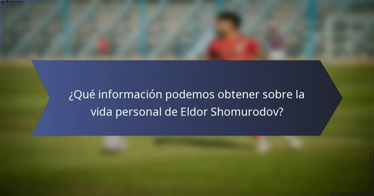 ¿Qué información podemos obtener sobre la vida personal de Eldor Shomurodov?