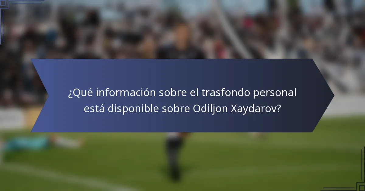 ¿Qué información sobre el trasfondo personal está disponible sobre Odiljon Xaydarov?