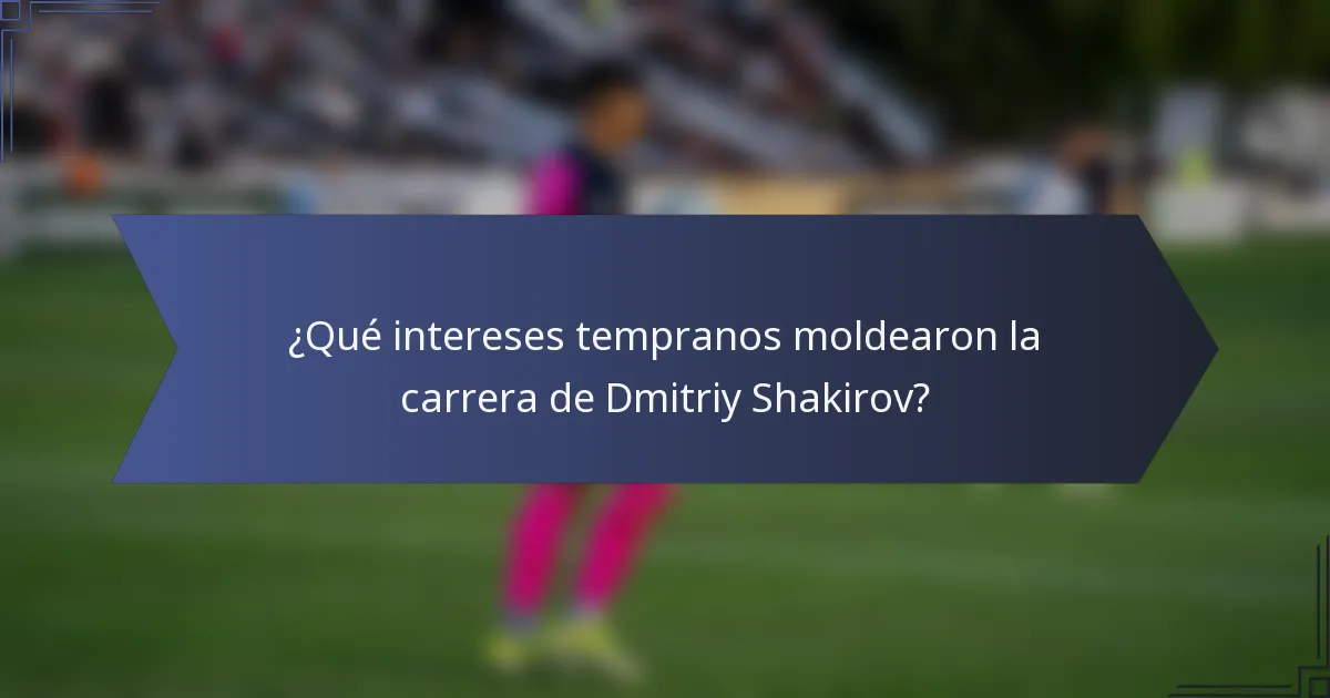 ¿Qué intereses tempranos moldearon la carrera de Dmitriy Shakirov?