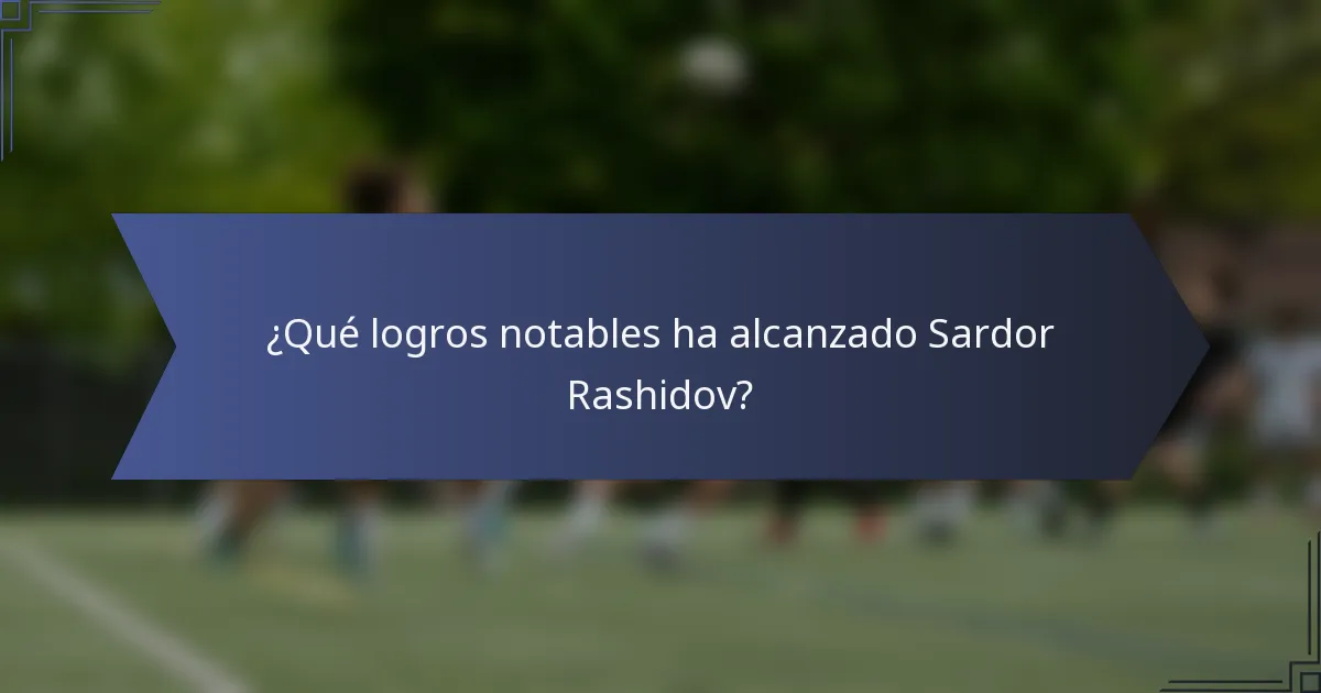 ¿Qué logros notables ha alcanzado Sardor Rashidov?
