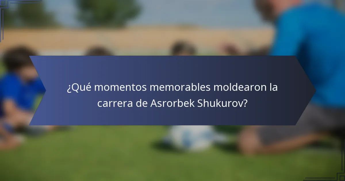 ¿Qué momentos memorables moldearon la carrera de Asrorbek Shukurov?