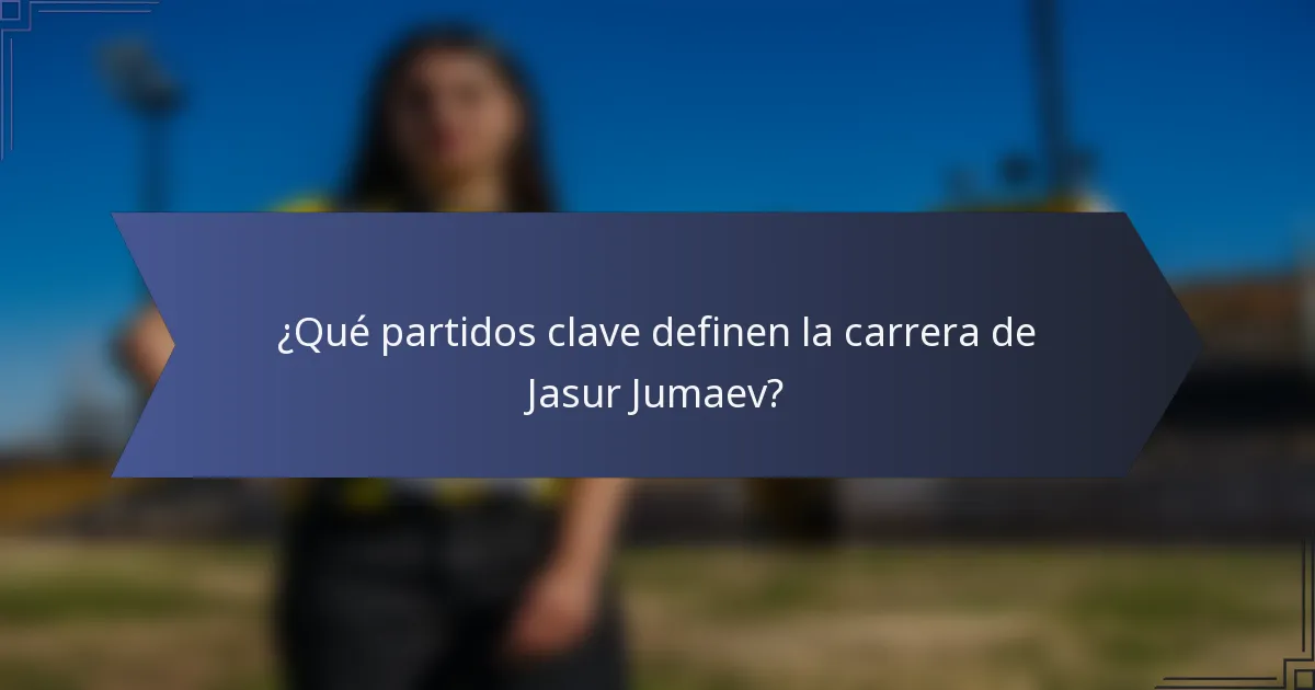 ¿Qué partidos clave definen la carrera de Jasur Jumaev?