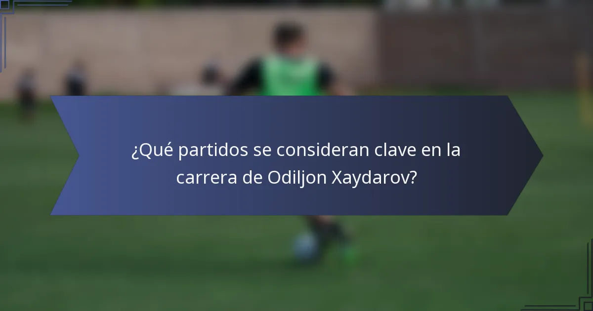 ¿Qué partidos se consideran clave en la carrera de Odiljon Xaydarov?