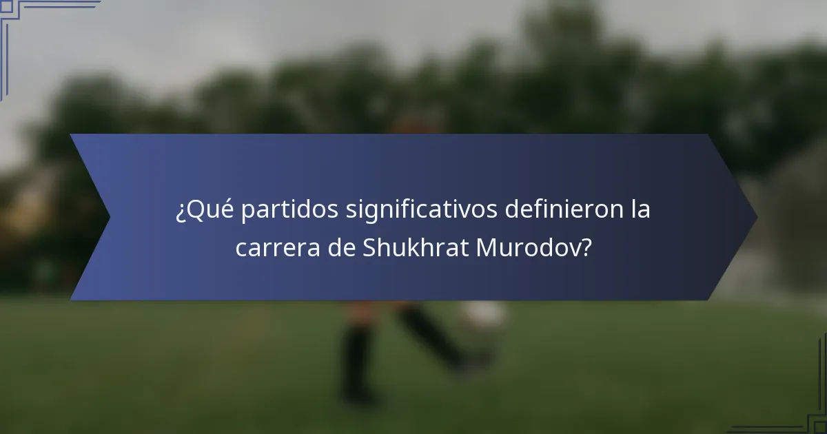 ¿Qué partidos significativos definieron la carrera de Shukhrat Murodov?