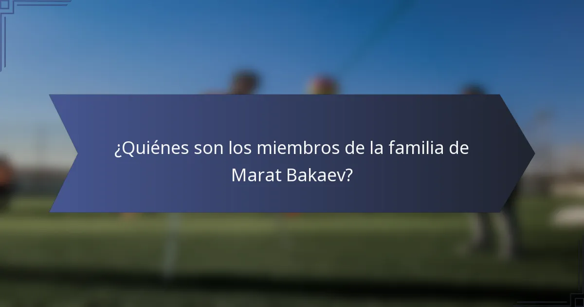 ¿Quiénes son los miembros de la familia de Marat Bakaev?